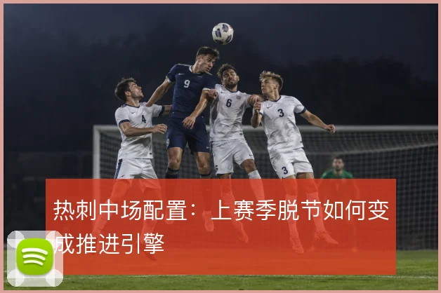 热刺中场配置：上赛季脱节如何变成推进引擎