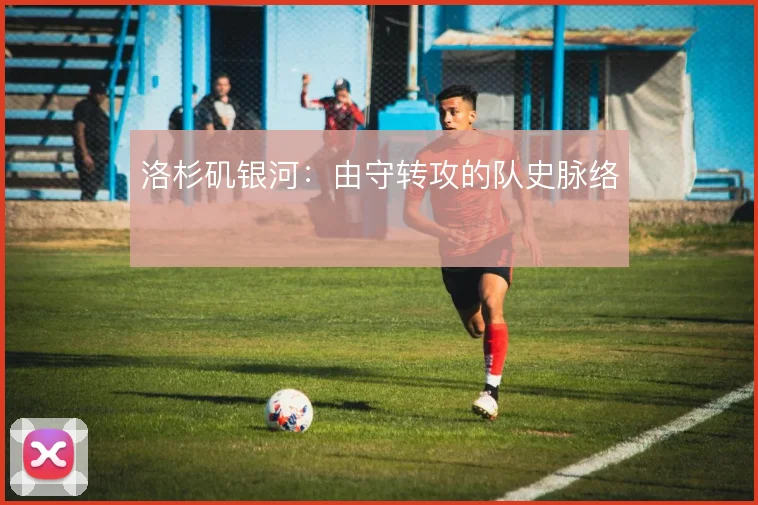 洛杉矶银河：由守转攻的队史脉络