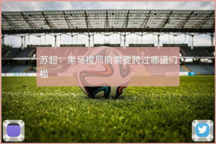 苏超：黑马搅局前需要跨过哪道门槛