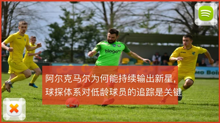 阿尔克马尔为何能持续输出新星,球探体系对低龄球员的追踪是关键