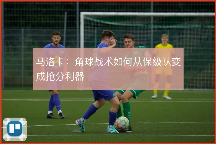 马洛卡:角球战术如何从保级队变成抢分利器