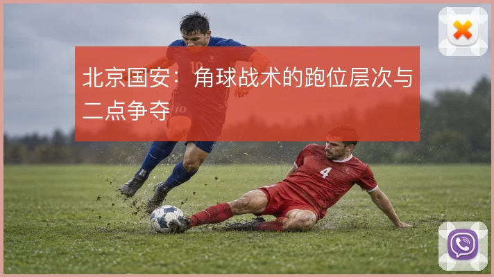 北京国安:角球战术的跑位层次与二点争夺
