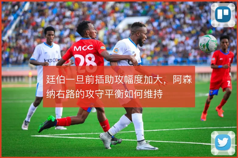 廷伯一旦前插助攻幅度加大,阿森纳右路的攻守平衡如何维持