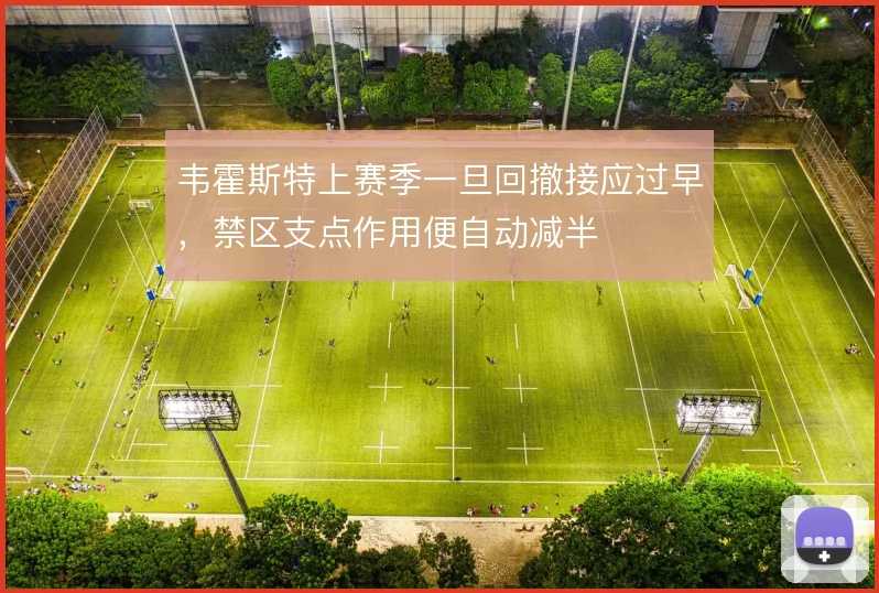韦霍斯特上赛季一旦回撤接应过早，禁区支点作用便自动减半