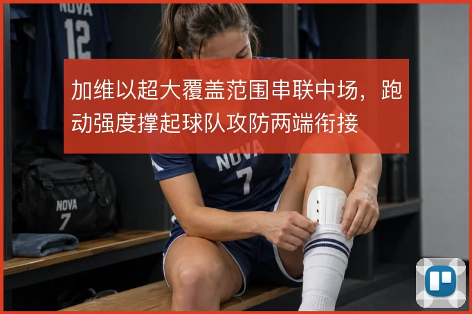 加维以超大覆盖范围串联中场，跑动强度撑起球队攻防两端衔接