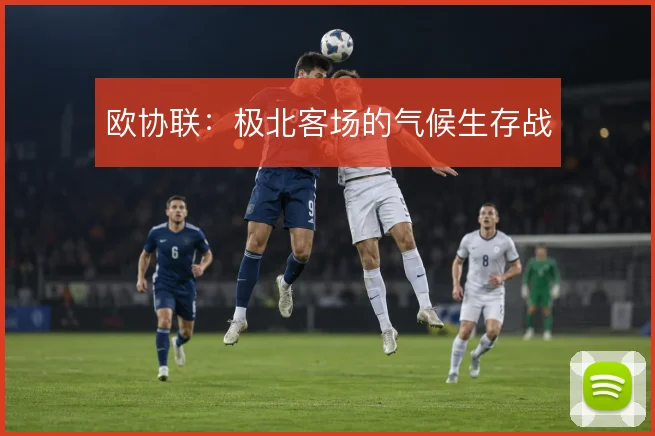 欧协联：极北客场的气候生存战